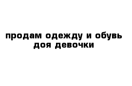 продам одежду и обувь доя девочки